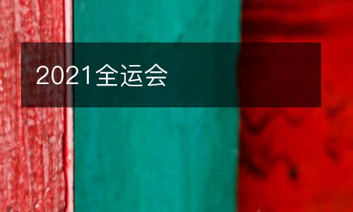 2021全運(yùn)會(huì)